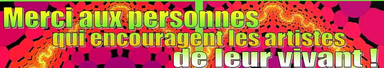 MERCI AUX PERSONNES QUI ENCOURAGENT LES ARTISTES DE LEUR VIVANT